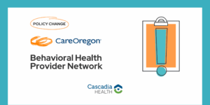 Policy Change: Care Oregon Behavioral Health Provider Network. Cascadia health logo