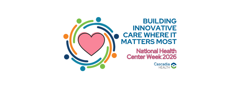 Logo for National Health Center Week 2026: colorful circular design around a pink heart and the text 'BUILDING INNOVATIVE CARE WHERE IT MATTERS MOST' with 'National Health Center Week 2026' and Cascadia Health branding on the right.